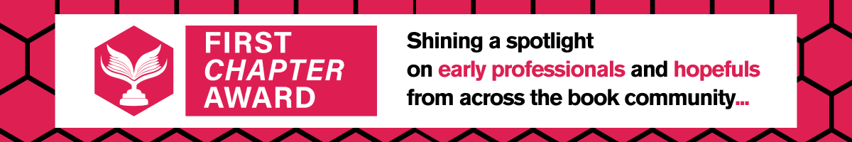 Joined black hexagons on a deep pink background. In the centre is a white banner, with a pink hexagon featuring a white trophy with a book design next to the First Chapter Award logo. The text on the image reads "Shining a spotlight on early professionals and hopefuls from across the book community...".